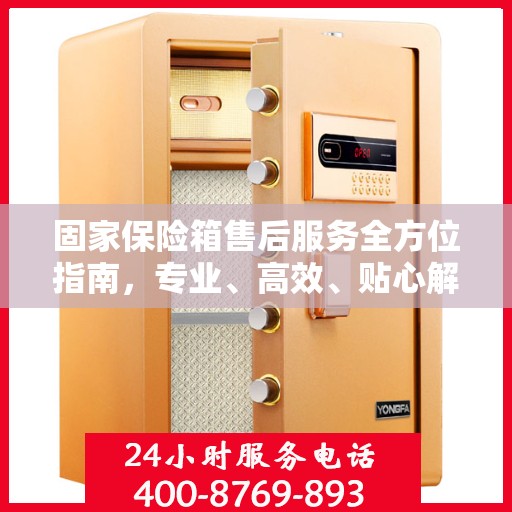 固家保险箱售后服务全方位指南，专业、高效、贴心解决方案最新攻略