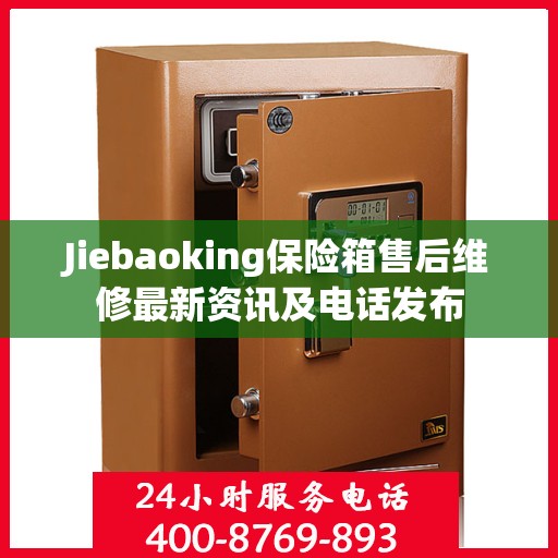 Jiebaoking保险箱售后维修最新资讯及电话发布