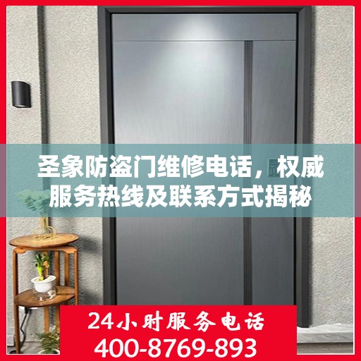 圣象防盗门维修电话，权威服务热线及联系方式揭秘