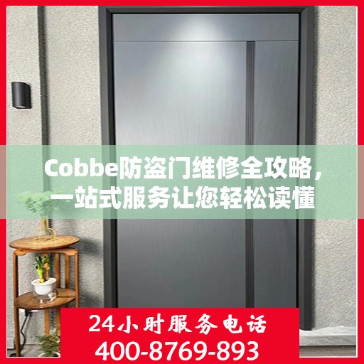 Cobbe防盗门维修全攻略，一站式服务让您轻松读懂