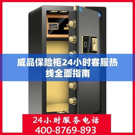 威品保险柜24小时客服热线全面指南