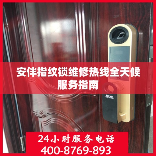 安伴指纹锁维修热线全天候服务指南