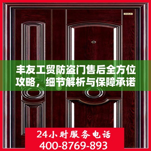 丰友工贸防盗门售后全方位攻略，细节解析与保障承诺