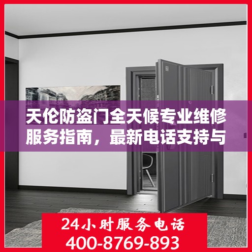 天伦防盗门全天候专业维修服务指南，最新电话支持与攻略