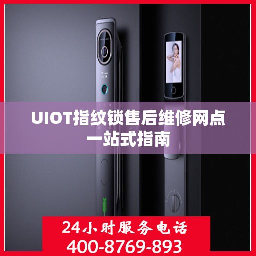 UIOT指纹锁售后维修网点一站式指南