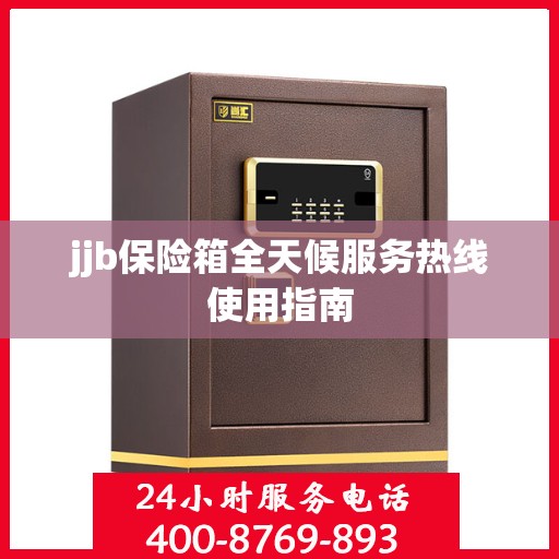 jjb保险箱全天候服务热线使用指南