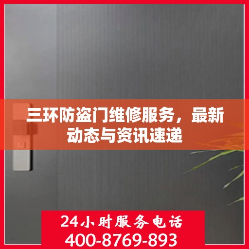 三环防盗门维修服务，最新动态与资讯速递