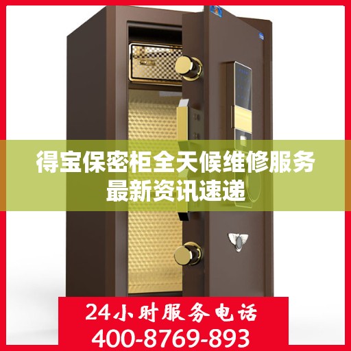 得宝保密柜全天候维修服务最新资讯速递