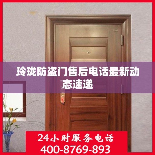 玲珑防盗门售后电话最新动态速递