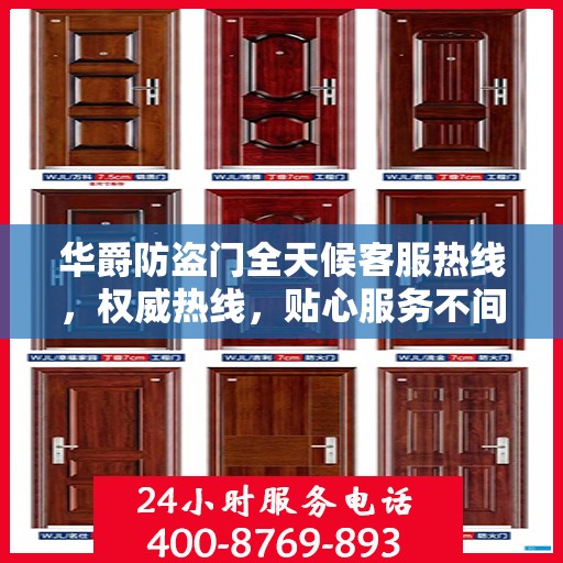 华爵防盗门全天候客服热线，权威热线，贴心服务不间断