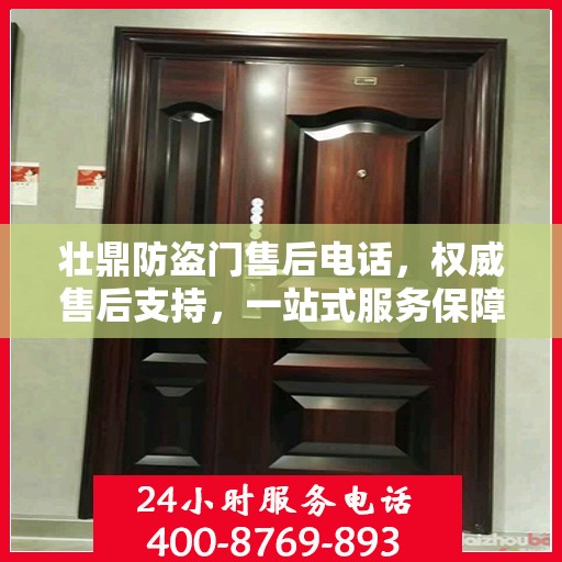 壮鼎防盗门售后电话，权威售后支持，一站式服务保障