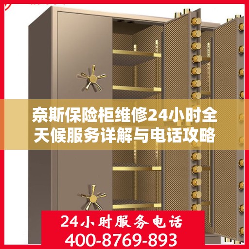 奈斯保险柜维修24小时全天候服务详解与电话攻略