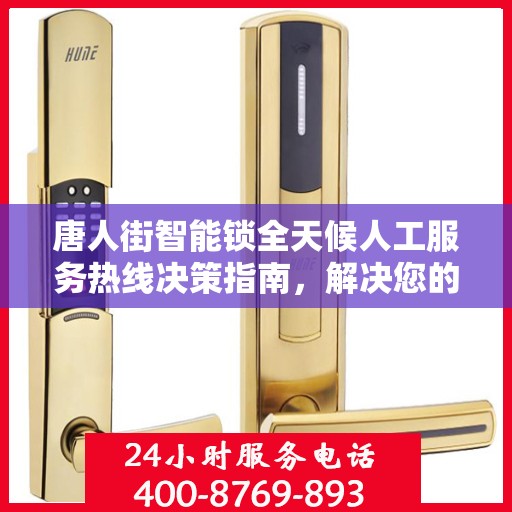 唐人街智能锁全天候人工服务热线决策指南，解决您的锁事无忧
