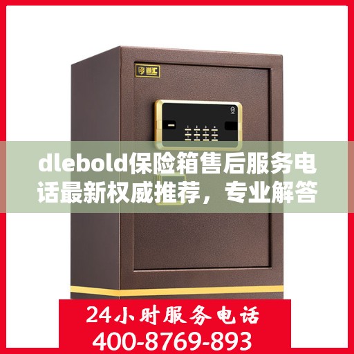 dlebold保险箱售后服务电话最新权威推荐，专业解答，贴心服务！
