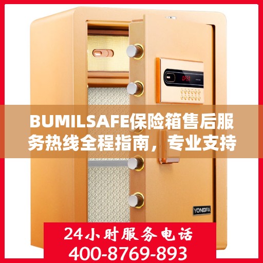 BUMILSAFE保险箱售后服务热线全程指南，专业支持，最新售后攻略