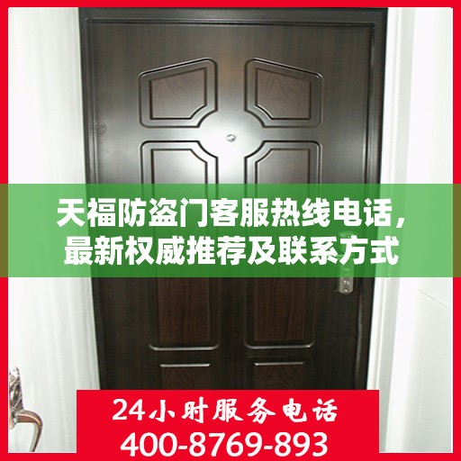 天福防盗门客服热线电话，最新权威推荐及联系方式