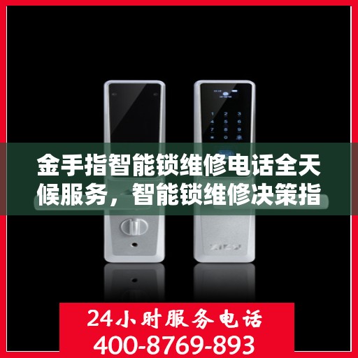 金手指智能锁维修电话全天候服务，智能锁维修决策指南