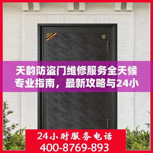 天韵防盗门维修服务全天候专业指南，最新攻略与24小时服务电话一网打尽
