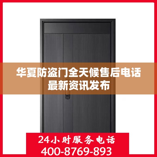 华夏防盗门全天候售后电话最新资讯发布