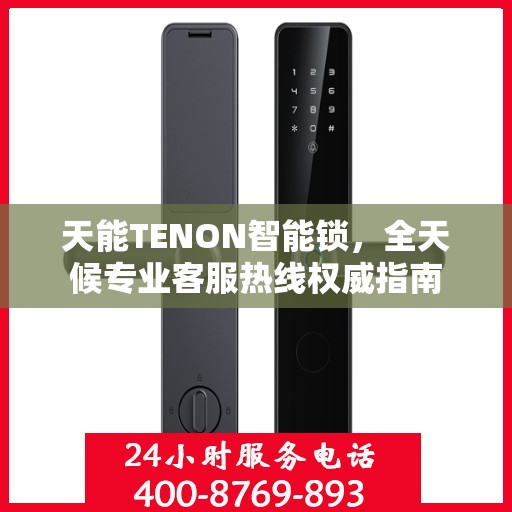 天能TENON智能锁，全天候专业客服热线权威指南