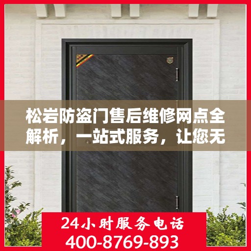 松岩防盗门售后维修网点全解析，一站式服务，让您无忧！