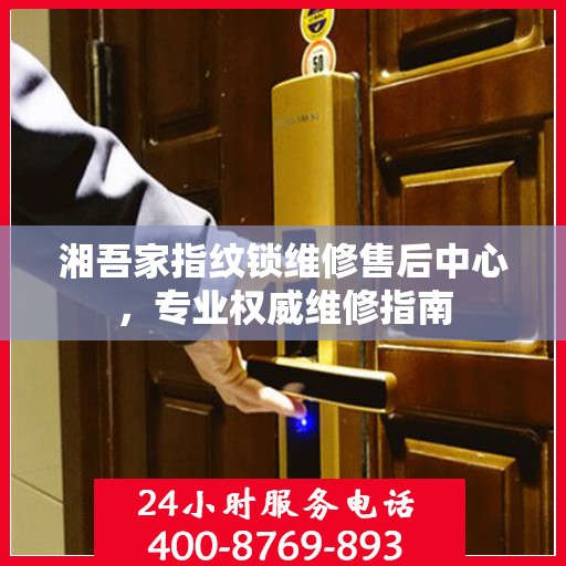 湘吾家指纹锁维修售后中心，专业权威维修指南