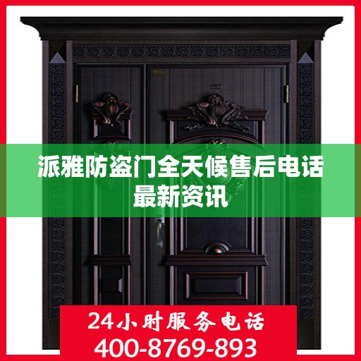 派雅防盗门全天候售后电话最新资讯