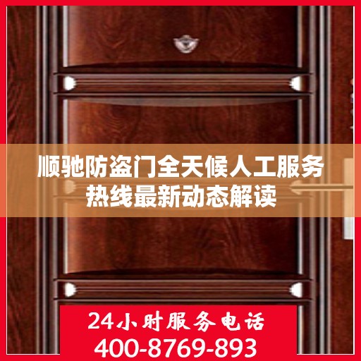 顺驰防盗门全天候人工服务热线最新动态解读