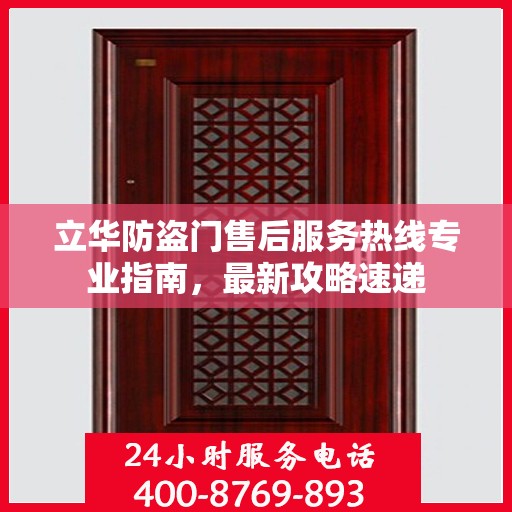 立华防盗门售后服务热线专业指南，最新攻略速递