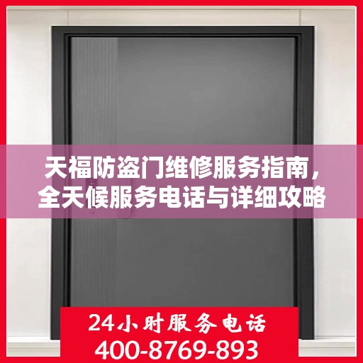 天福防盗门维修服务指南，全天候服务电话与详细攻略