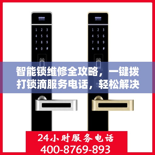 智能锁维修全攻略，一键拨打锁滴服务电话，轻松解决锁具问题