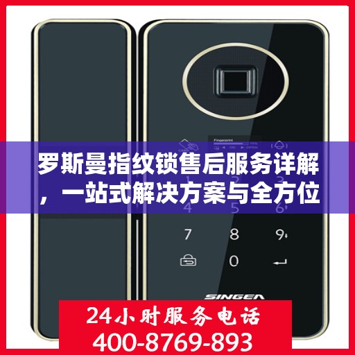 罗斯曼指纹锁售后服务详解，一站式解决方案与全方位保障