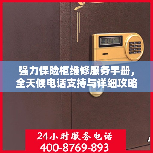 强力保险柜维修服务手册，全天候电话支持与详细攻略