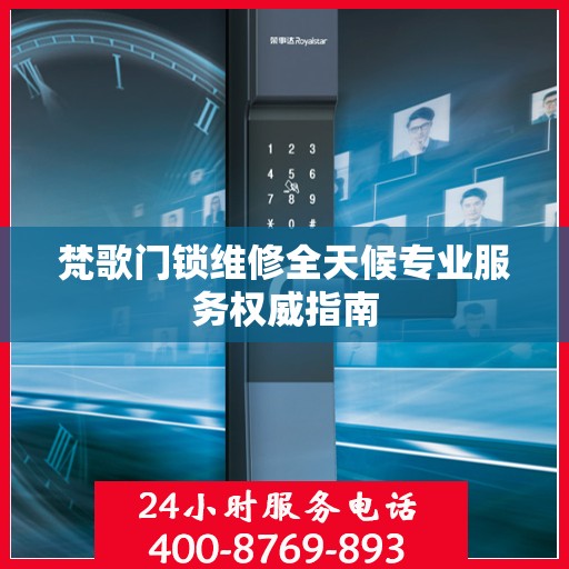 梵歌门锁维修全天候专业服务权威指南