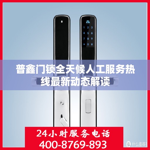 普鑫门锁全天候人工服务热线最新动态解读