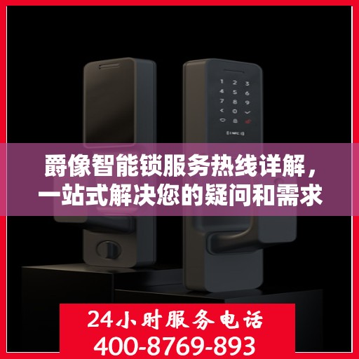 爵像智能锁服务热线详解，一站式解决您的疑问和需求