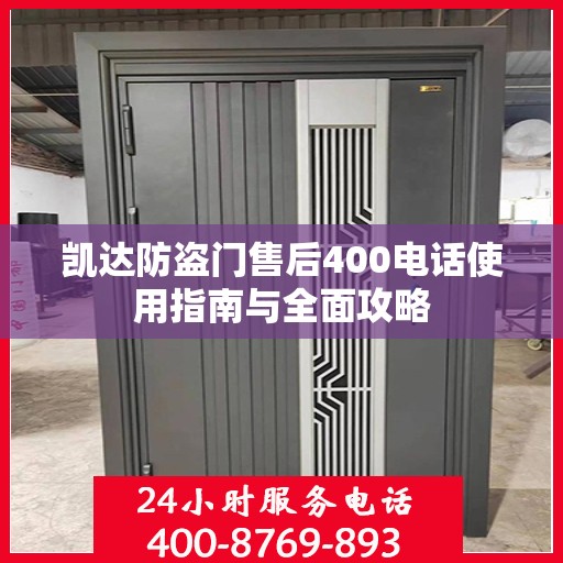 凯达防盗门售后400电话使用指南与全面攻略