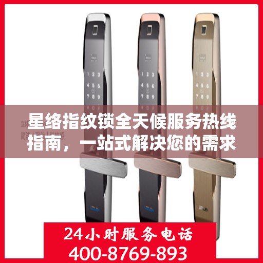 星络指纹锁全天候服务热线指南，一站式解决您的需求