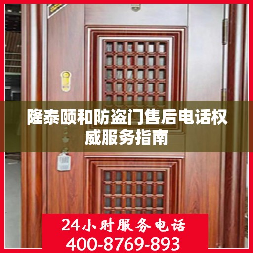 隆泰颐和防盗门售后电话权威服务指南
