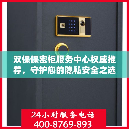 双保保密柜服务中心权威推荐，守护您的隐私安全之选
