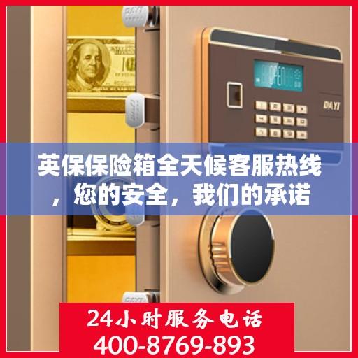 英保保险箱全天候客服热线，您的安全，我们的承诺