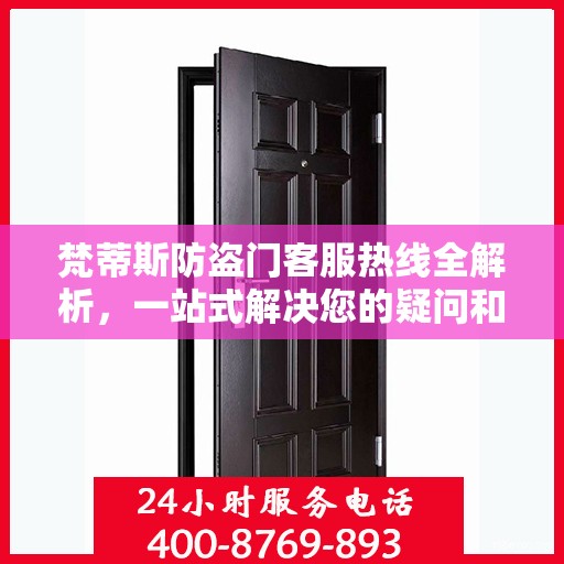 梵蒂斯防盗门客服热线全解析，一站式解决您的疑问和需求