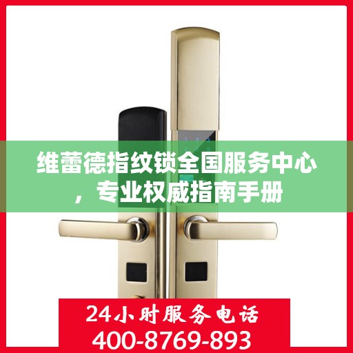 维蕾德指纹锁全国服务中心，专业权威指南手册