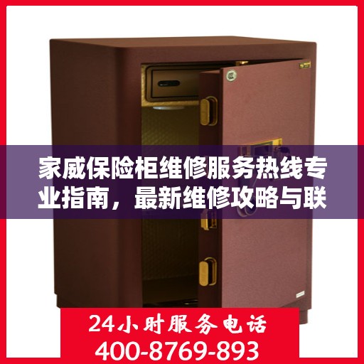 家威保险柜维修服务热线专业指南，最新维修攻略与联系电话