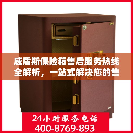 威盾斯保险箱售后服务热线全解析，一站式解决您的售后需求
