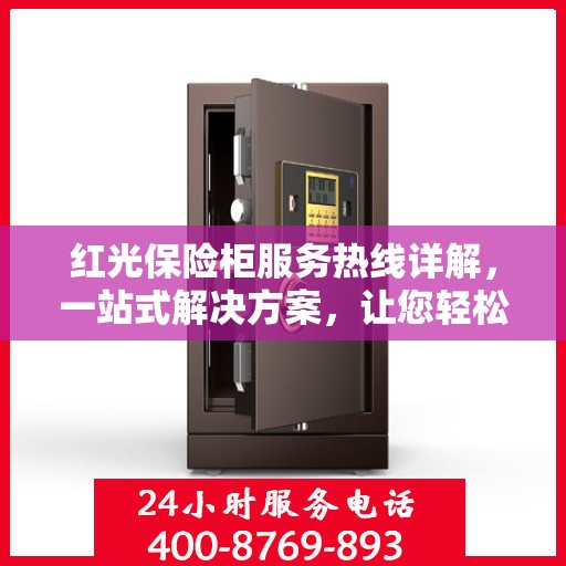 红光保险柜服务热线详解，一站式解决方案，让您轻松掌握所有信息