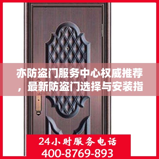 亦防盗门服务中心权威推荐，最新防盗门选择与安装指南