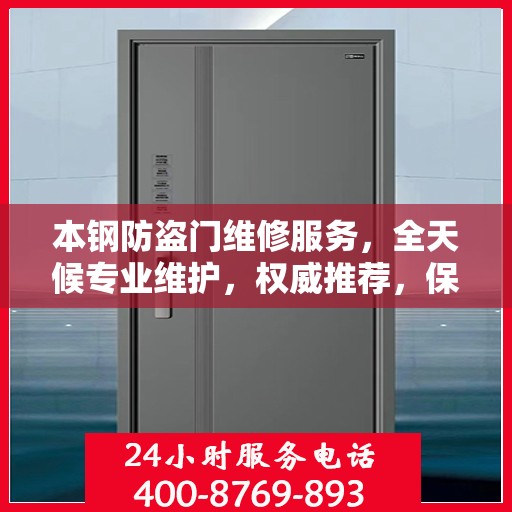 本钢防盗门维修服务，全天候专业维护，权威推荐，保障您的安全门户