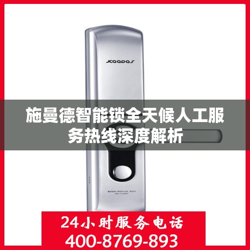 施曼德智能锁全天候人工服务热线深度解析