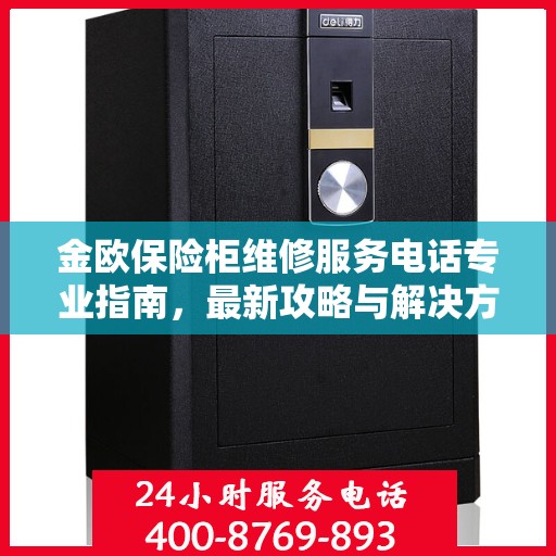 金欧保险柜维修服务电话专业指南，最新攻略与解决方案